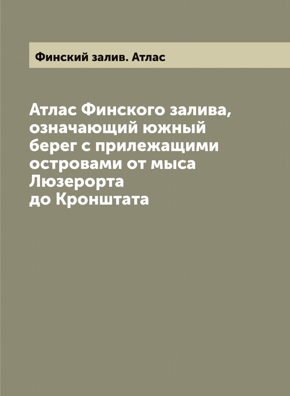 Атлас Финского залива, означающий южный берег с прилежащими островами от мыса Люзерорта до Кронштата | Финский залив. Атлас