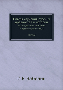 Опыты изучения русских древностей и истории. Исследования, описания и критические статьи Часть 2 | И.Е. Забелин