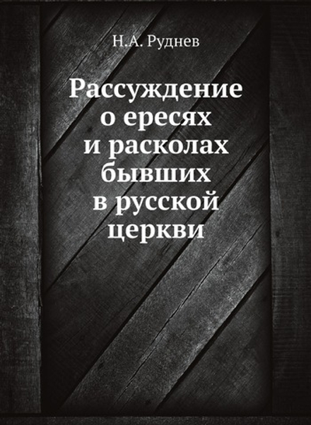 Рассуждение о ересях и расколах бывших в русской церкви | Н.А. Руднев