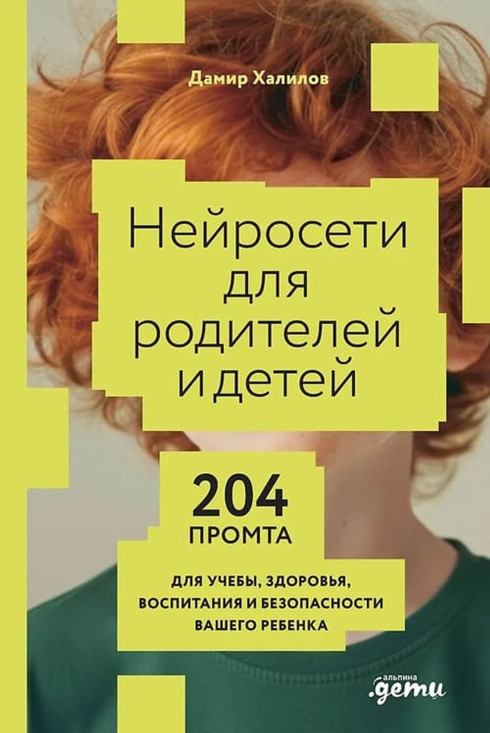 🤖➡️❤️ «Нейросети для родителей и детей» 204 промта для учебы, здоровья, воспитания и безопасности вашего ребёнка Дамир Халилов — не «гений ИИ», а отец, который устал гуглить по ночам Альпина, 2026 г. | Твёрдый переплёт | 360 стр. | ISBN: 978-5-0063-1266-1