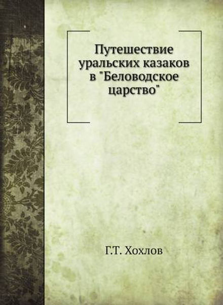 Путешествие уральских казаков в "Беловодское царство" | Г.Т. Хохлов