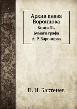 Архив князя Воронцова. Книга 31. Бумаги графа А. Р. Воронцова | П. И. Бартенев