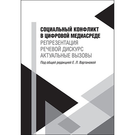 Вартанова Е.Л. (Под ред.) Социальный конфликт в цифровой медиасреде: репрезентация, речевой дискурс, актуальные вызовы