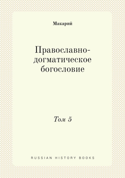 Православно-догматическое богословие. Том 5 | Макарий