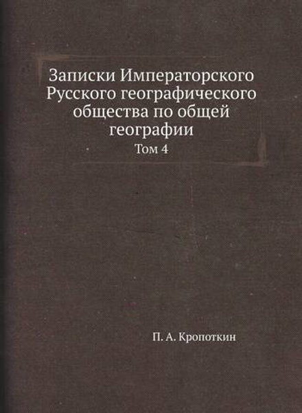 Записки Императорского Русского географического общества по общей географии. Том 4 | П. А. Кропоткин