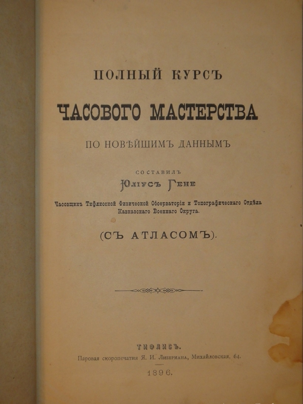 "Полный курс часового мастерства по новейшим данным + Атлас, состоящий из 14 литографированных таблиц с 134 рисунками". Юлиус Гене. 1896г.