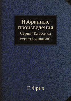 Избранные произведения. Серия "Классики естествознания". | Г. Фриз