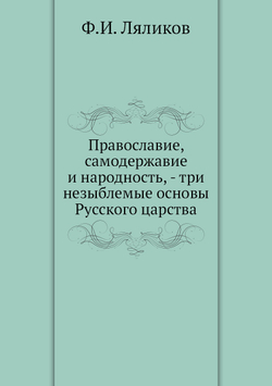 Православие, самодержавие и народность, - три незыблемые основы Русского царства | Ф.И. Ляликов