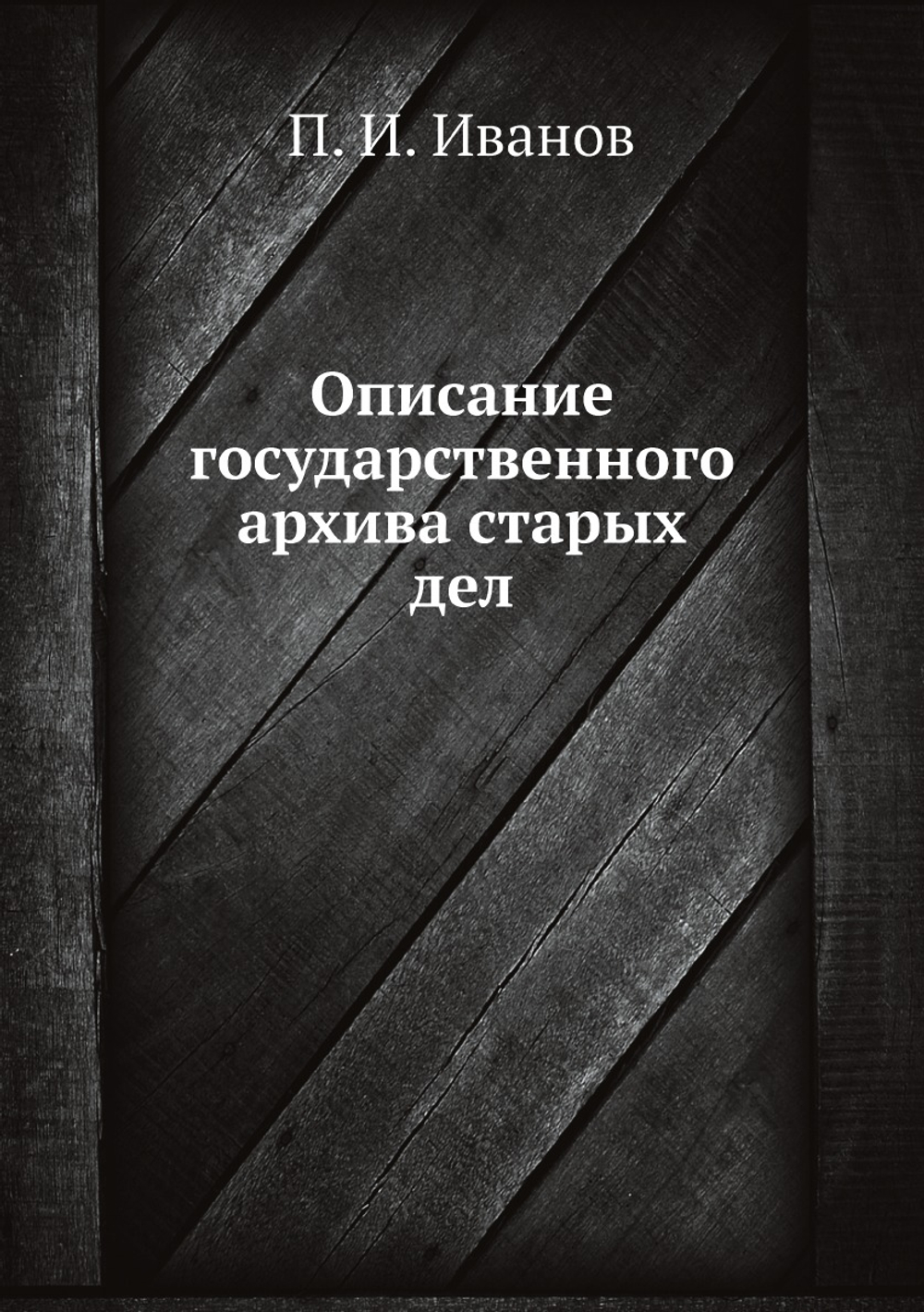 Описание государственного архива старых дел | П. И. Иванов