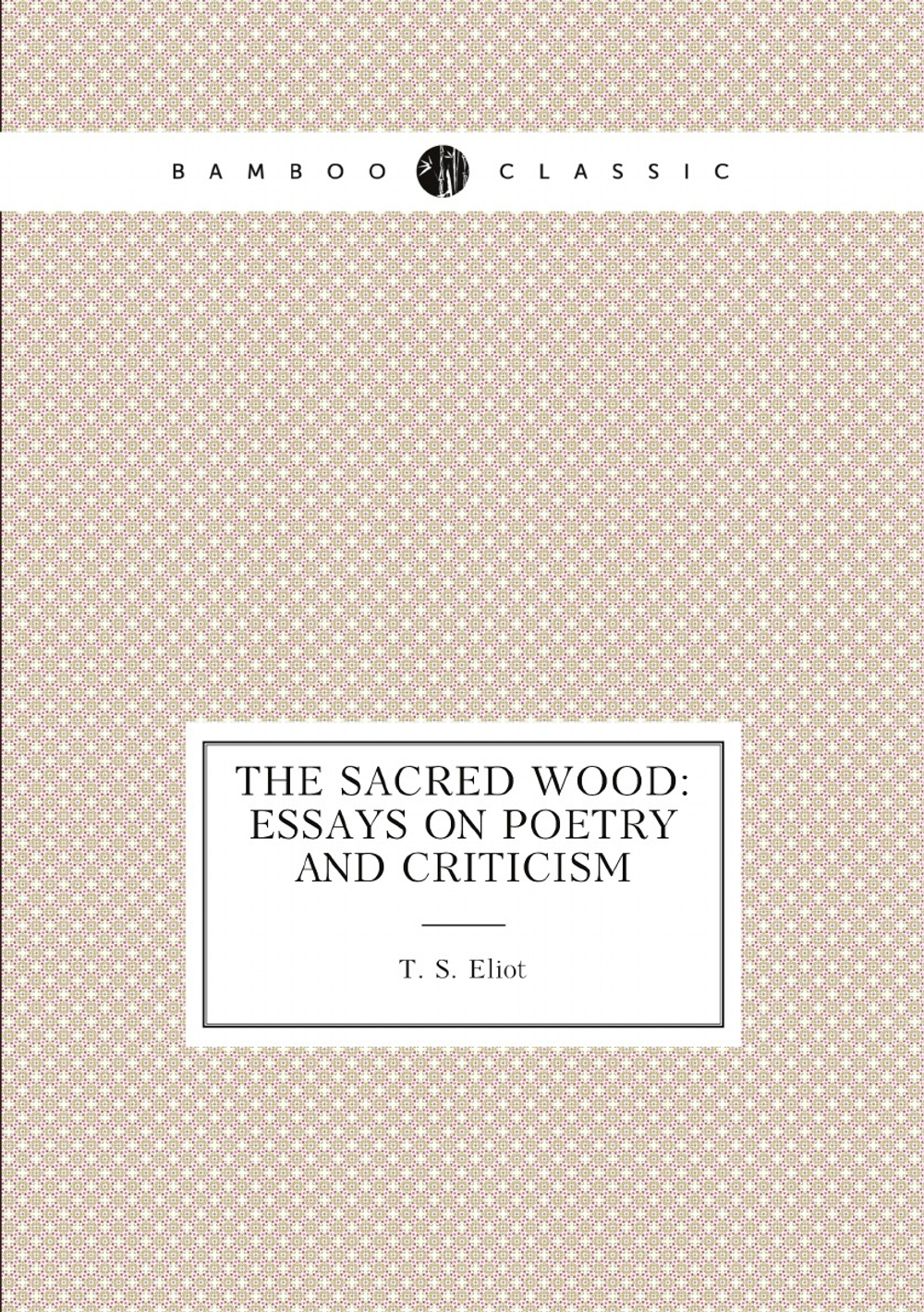 The sacred wood: essays on poetry and criticism | T. S. Eliot