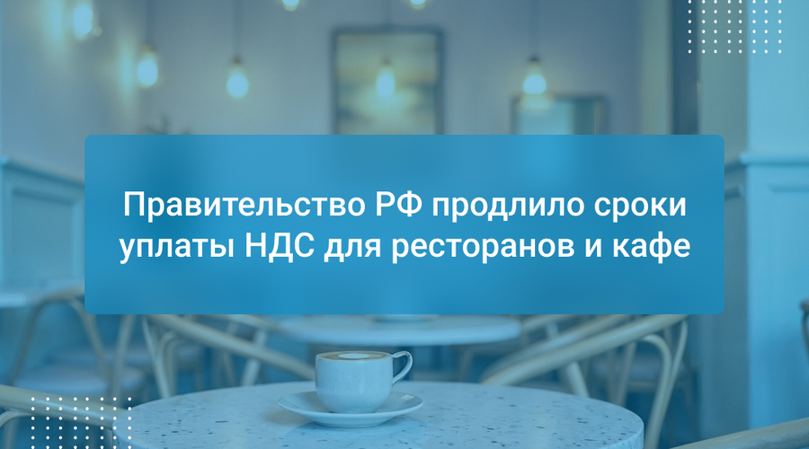 Правительство РФ продлило сроки уплаты НДС для ресторанов и кафе