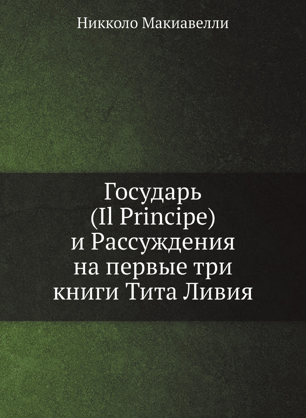 Государь (Il Principe) и Рассуждения на первые три книги Тита Ливия | Никколо Макиавелли