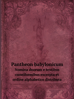 Pantheon babylonicum. Nomina deorum e textibus cuneiformibus excerpta et ordine alphabetico distributa | Antonius Deimel; Scripta Pontificii Instituti Biblici
