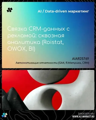 Связка CRM-данных с рекламой: сквозная аналитика (Roistat, OWOX, BI)