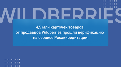 4,5 млн карточек товаров от продавцов Wildberries прошли верификацию на сервисе Росаккредитации