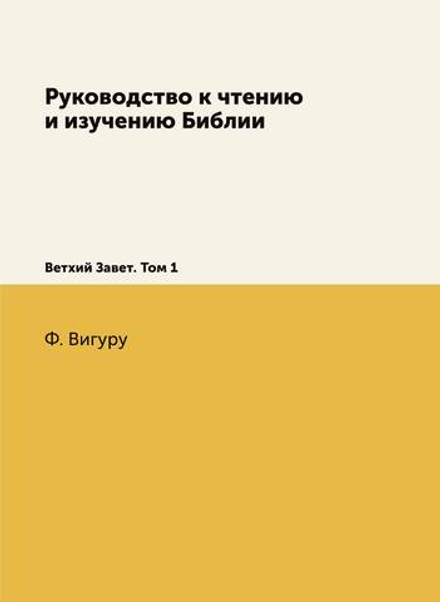 Руководство к чтению и изучению Библии. Ветхий Завет. Том 1 | Ф. Вигуру