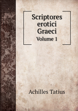 Scriptores erotici Graeci. Volume 1 | Achilles Tatius