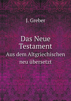 Das Neue Testament. Aus dem Altgriechischen neu übersetzt | J. Greber