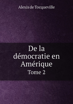 De la démocratie en Amérique. Tome 2 | Alexis de Tocqueville