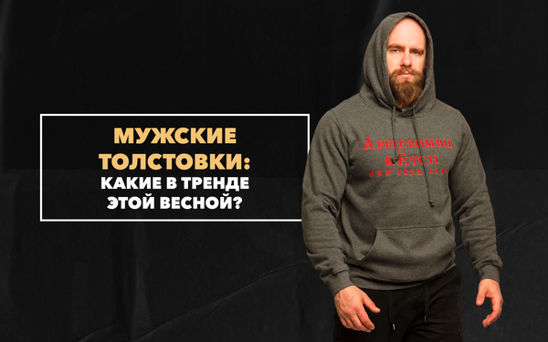 Какие мужские толстовки в тренде этой весной
