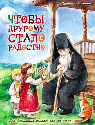 Чтобы другому стало радостно. Про Оптинских старцев для маленьких. Марина Алешина