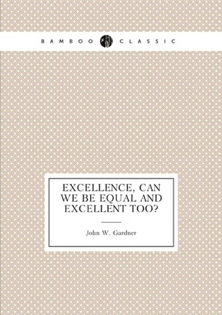 Excellence, can we be equal and excellent too? | John W. Gardner