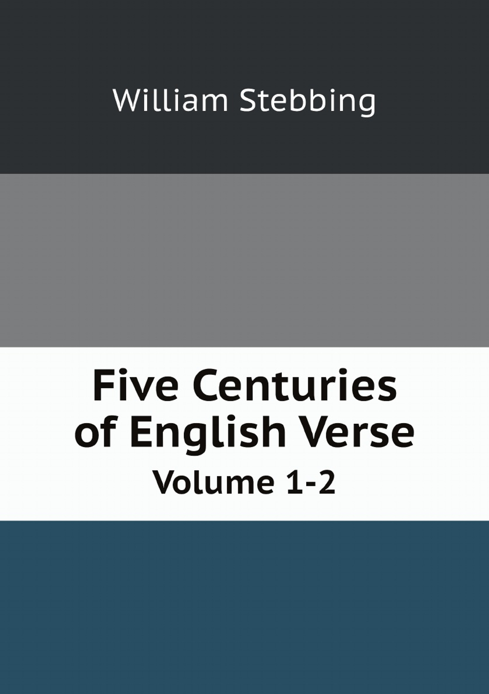 Five Centuries of English Verse. Volume 1-2 | William Stebbing