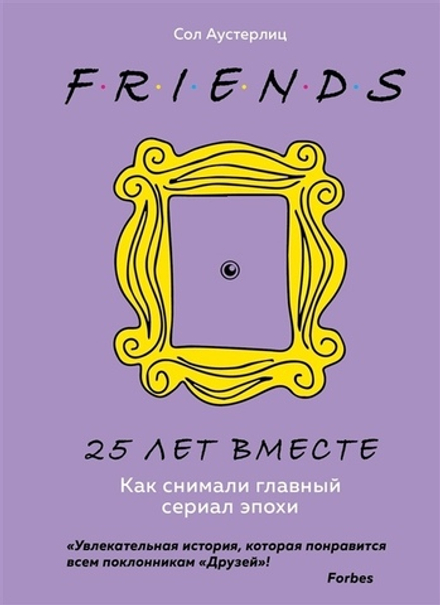 Друзья. 25 лет вместе. Как снимали главный сериал эпохи