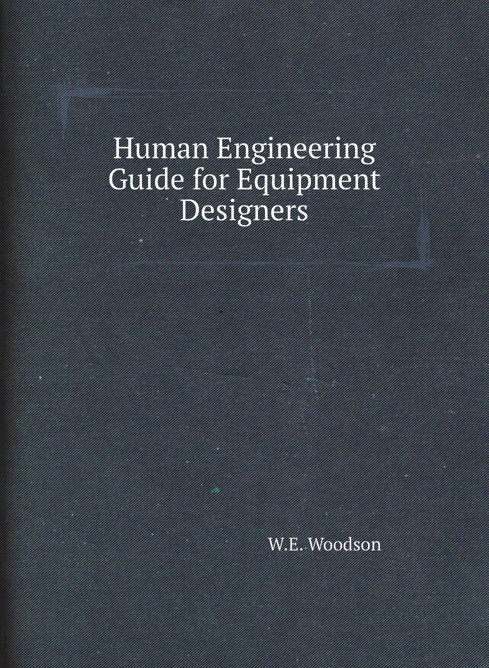 Human Engineering Guide for Equipment Designers | W.E. Woodson