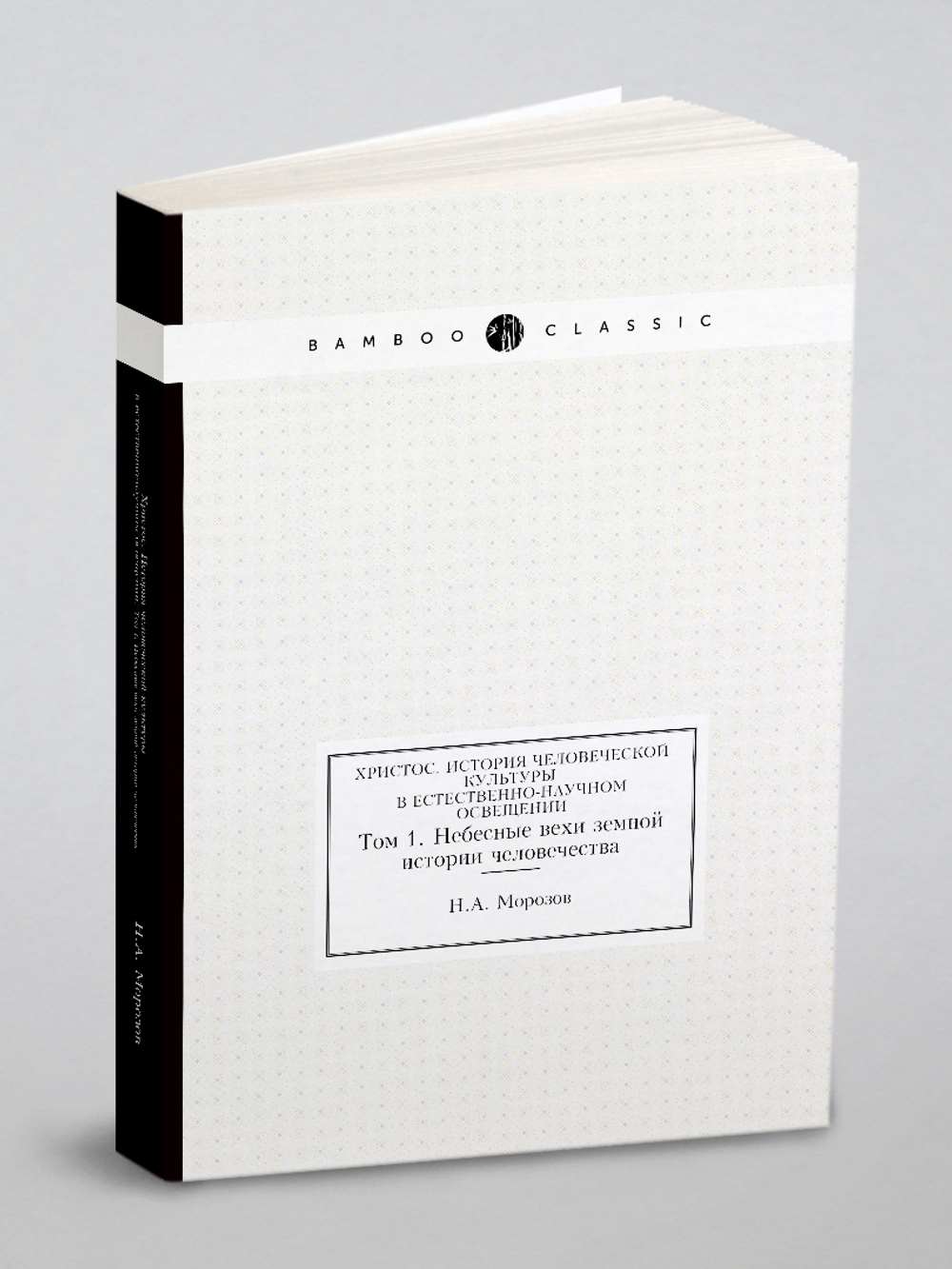 Христос. История человеческой культуры в естественно-научном освещении. Том 1. Небесные вехи земной истории человечества | Н.А. Морозов