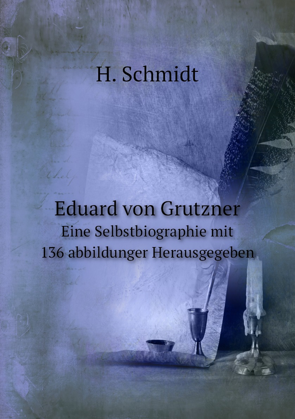 Eduard von Grutzner. Eine Selbstbiographie mit 136 abbildunger Herausgegeben | H. Schmidt