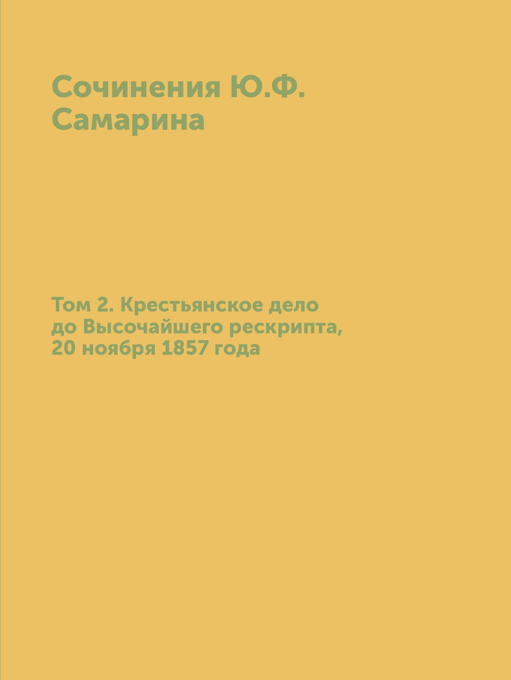 Сочинения Ю. Ф. Самарина. Том 2. Крестьянское дело до Высочайшего рескрипта, 20 ноября 1857 года | Ю. Ф. Самарин