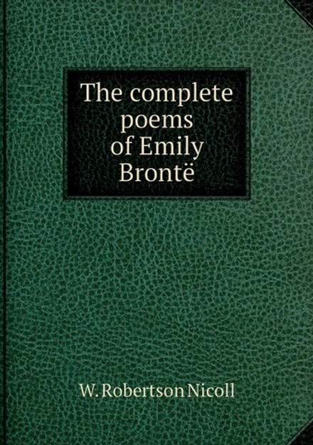 The complete poems of Emily Brontë | W. Robertson Nicoll