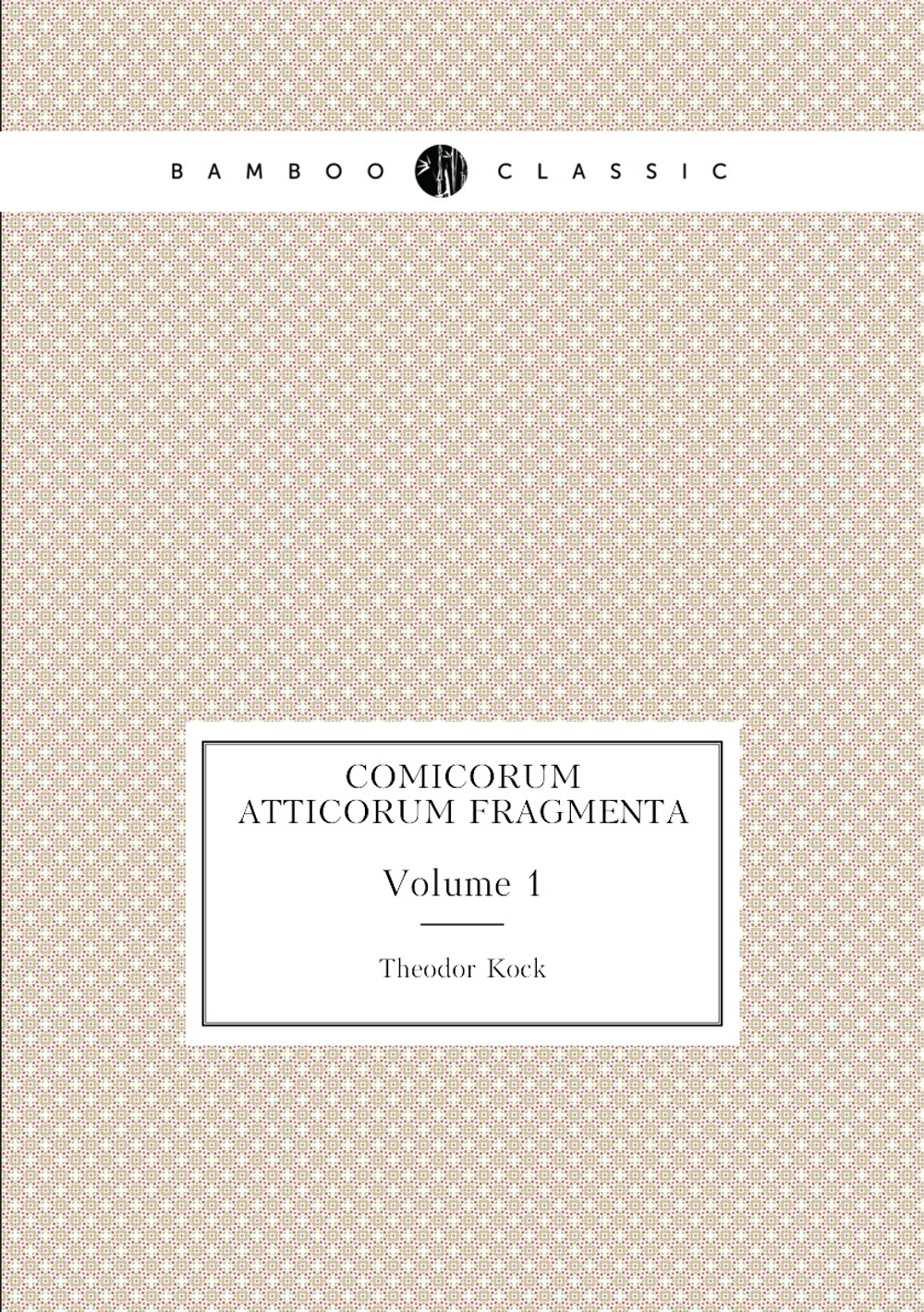 Comicorum Atticorum Fragmenta. Volume 1 | Theodor Kock