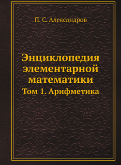 Энциклопедия элементарной математики. Том 1. Арифметика | П. С. Александров