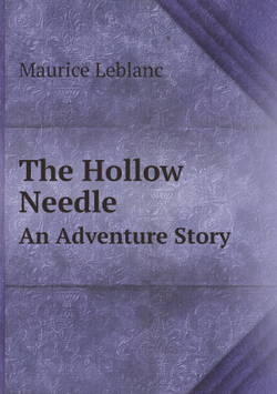 The Hollow Needle. An Adventure Story | Maurice Leblanc