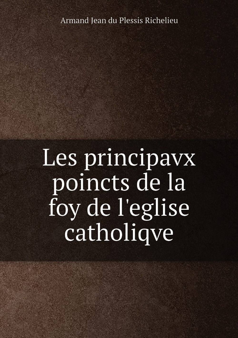 Les principavx poincts de la foy de l'eglise catholiqve | Armand Jean du Plessis Richelieu