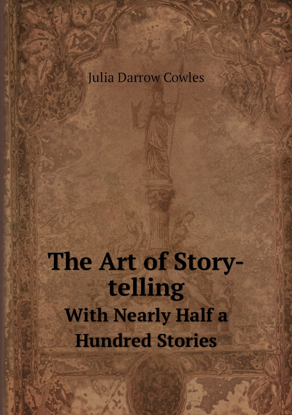 The Art of Story-telling. With Nearly Half a Hundred Stories | Julia Darrow Cowles