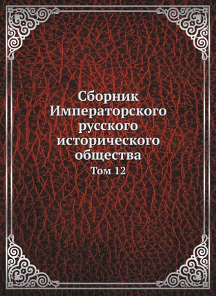 Сборник Императорского русского исторического общества. Том 12 | Коллектив авторов