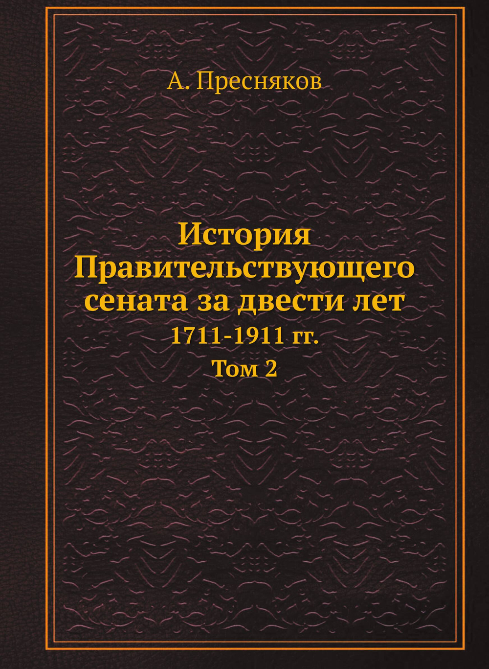 История Правительствующего сената за двести лет. 1711-1911 гг. Том 2 | А. Пресняков