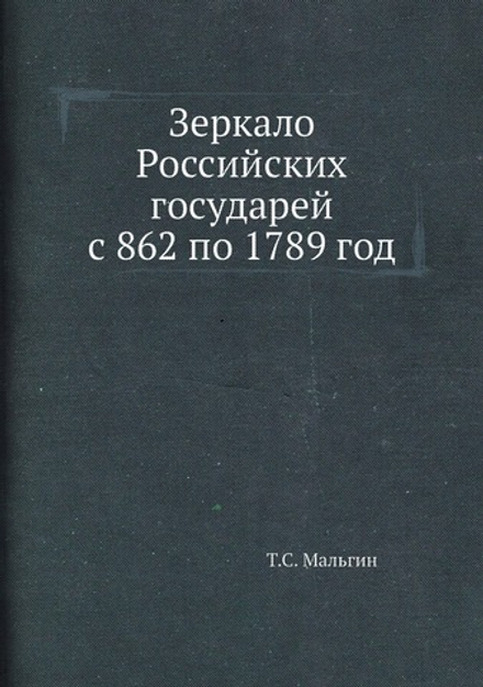 Зеркало Российских государей с 862 по 1789 год | Т.С. Мальгин
