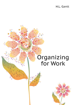 Organizing for Work | H.L. Gantt