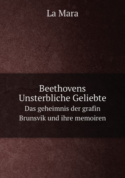 Beethovens Unsterbliche Geliebte. Das geheimnis der grafin Brunsvik und ihre memoiren | La Mara