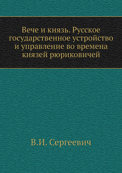 Вече и князь. Русское государственное устройство и управление во времена князей рюриковичей | В.И. Сергеевич