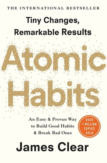 Atomic Habits. An Easy and Proven Way to Build Good Habits and Break Bad Ones