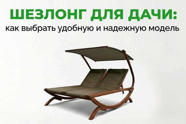Шезлонг для дачи: как выбрать удобную и надежную модель Шезлонг для дачи: как выбрать удобную и надежную модель