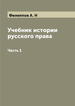 Учебник истории русского права. Часть 1 | Филиппов А. Н