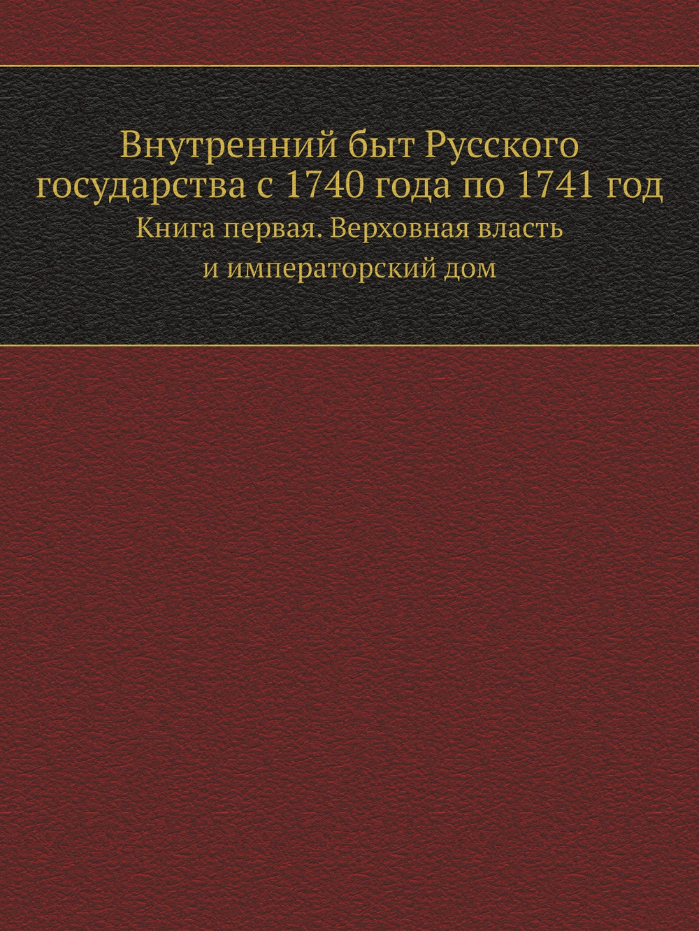 Внутренний быт Русского государства с 1740 года по 1741 год. Книга первая. Верховная власть и императорский дом | Коллектив авторов