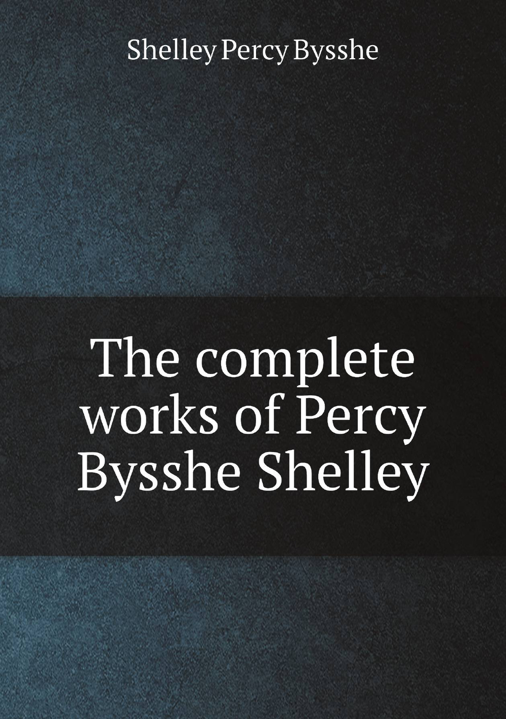 The complete works of Percy Bysshe Shelley | Shelley Percy Bysshe
