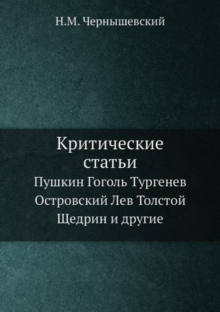 Критические статьи. Пушкин Гоголь Тургенев Островский Лев Толстой Щедрин и другие | Н.М. Чернышевский
